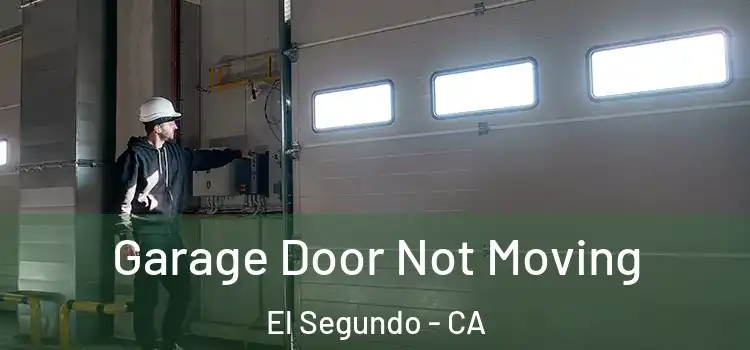  Garage Door Not Moving El Segundo - CA