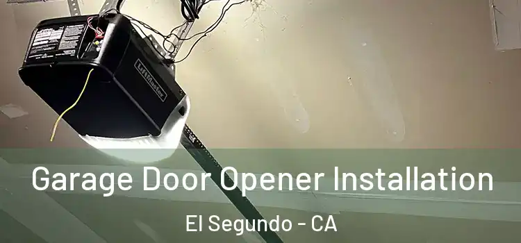  Garage Door Opener Installation El Segundo - CA